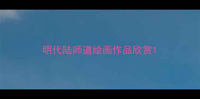 图片 明代陆师道绘画作品欣赏1