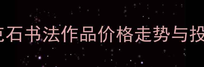 图片 最新行情：郑克石书法作品价格走势与投资价值全指南1