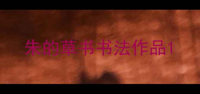 图片 朱的草书书法作品1
