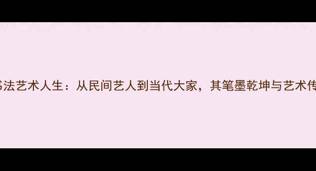 图片 李留海书法艺术人生：从民间艺人到当代大家，其笔墨乾坤与艺术传承之路1