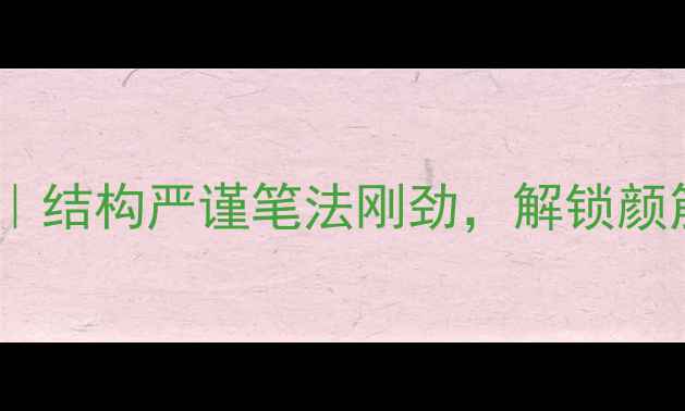 图片 柳体书法入门指南｜结构严谨笔法刚劲，解锁颜筋柳骨的进阶之路1