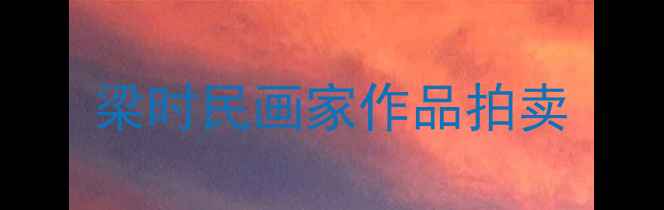 图片 梁时民画家作品拍卖