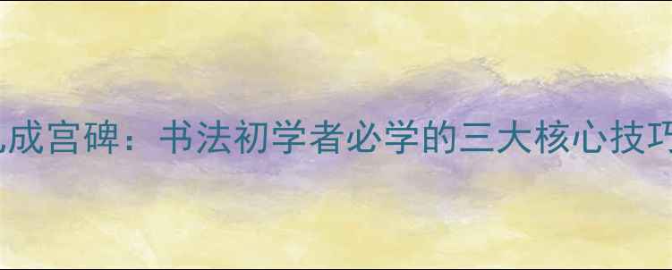 图片 欧阳询九成宫碑：书法初学者必学的三大核心技巧与作品2