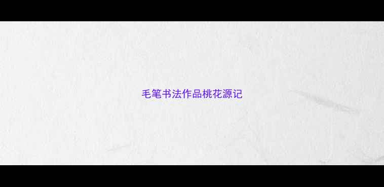 图片 毛笔书法作品桃花源记