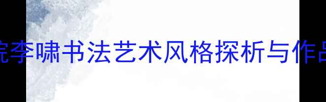 图片 江苏书法院李啸书法艺术风格探析与作品鉴赏指南