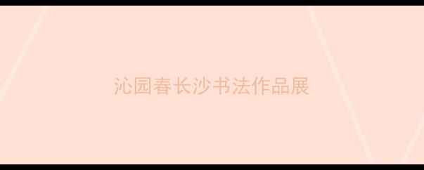 图片 沁园春长沙书法作品展
