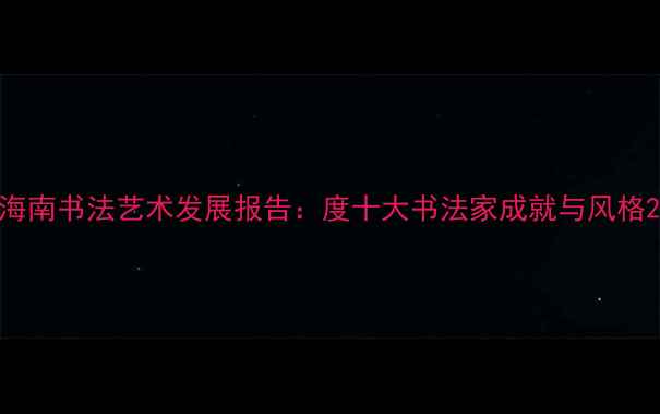 图片 海南书法艺术发展报告：度十大书法家成就与风格2