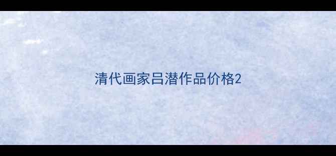 图片 清代画家吕潜作品价格2