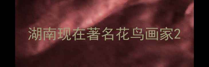 图片 湖南现在著名花鸟画家2