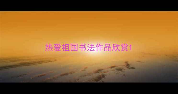 图片 热爱祖国书法作品欣赏1