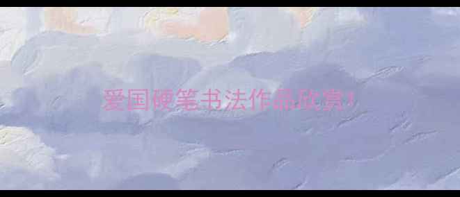 图片 爱国硬笔书法作品欣赏1