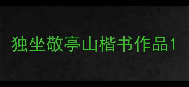 图片 独坐敬亭山楷书作品1