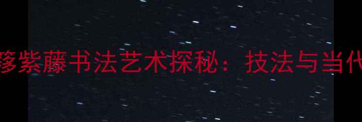 图片 王个簃紫藤书法艺术探秘：技法与当代价值