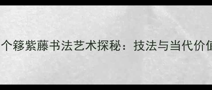 图片 王个簃紫藤书法艺术探秘：技法与当代价值1