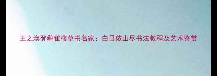 图片 王之涣登鹳雀楼草书名家：白日依山尽书法教程及艺术鉴赏