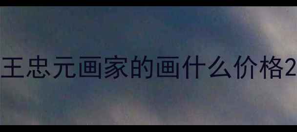 图片 王忠元画家的画什么价格2