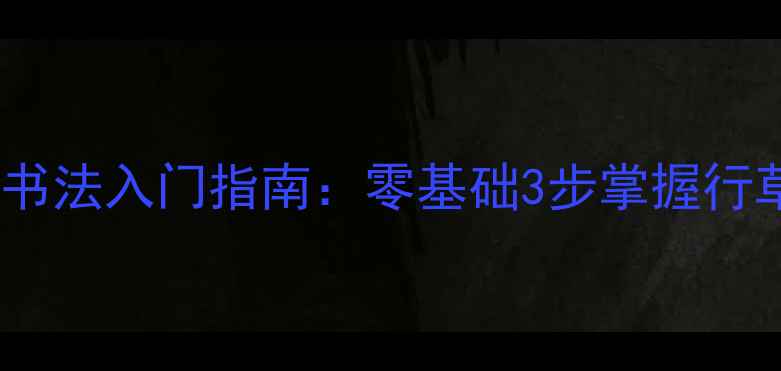 图片 王献之书法入门指南：零基础3步掌握行草神韵1