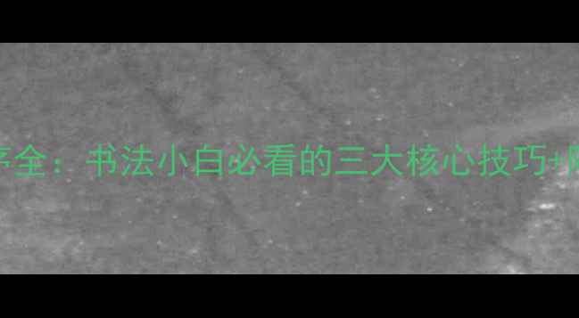 图片 王羲之兰亭序全：书法小白必看的三大核心技巧+附赠临摹步骤
