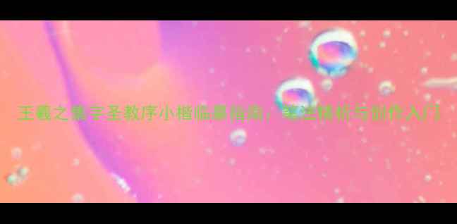 图片 王羲之集字圣教序小楷临摹指南：笔法精析与创作入门