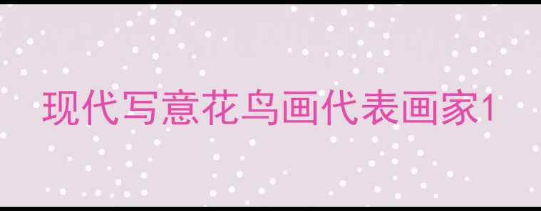 图片 现代写意花鸟画代表画家1