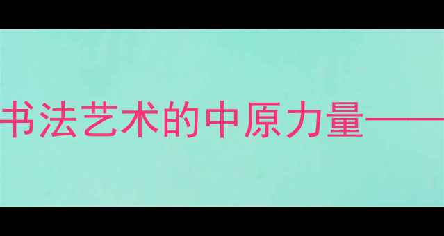 图片 甘肃书法家玉林：当代书法艺术的中原力量——作品风格与艺术成就全