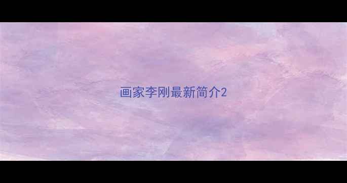 图片 画家李刚最新简介2