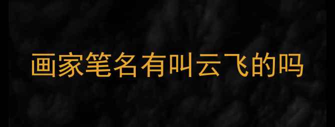 图片 画家笔名有叫云飞的吗
