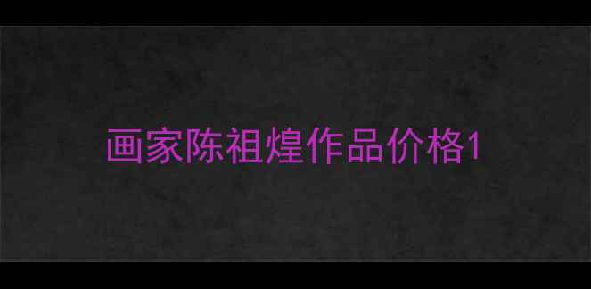 图片 画家陈祖煌作品价格1