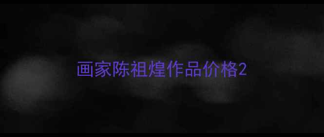 图片 画家陈祖煌作品价格2