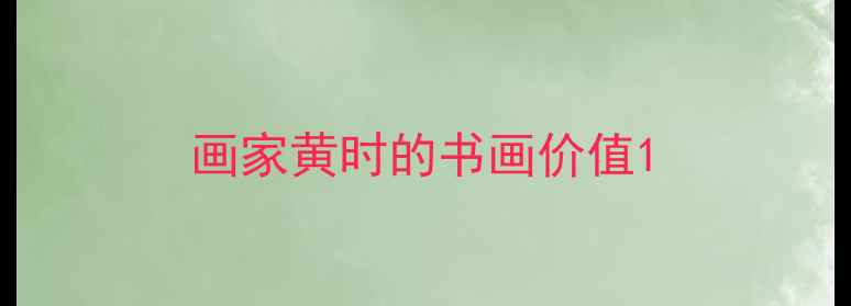 图片 画家黄时的书画价值1