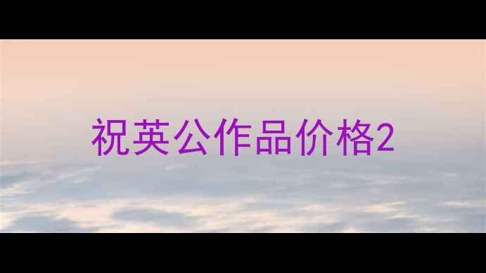 图片 祝英公作品价格2