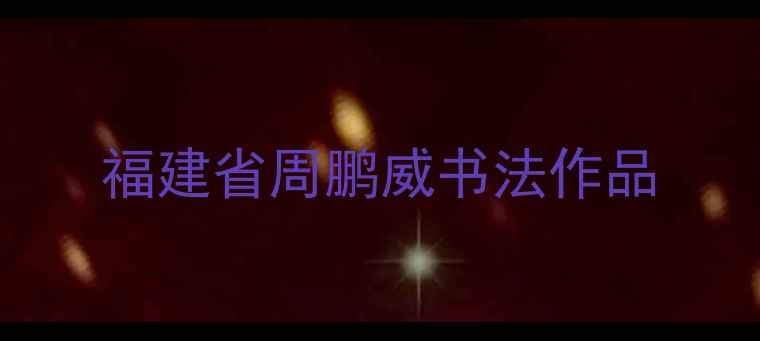 图片 福建省周鹏威书法作品