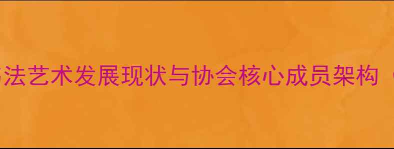 图片 福鼎书法艺术发展现状与协会核心成员架构（度）1