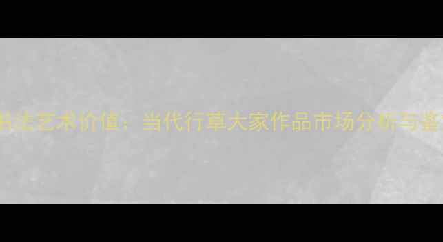 图片 范培鉴书法艺术价值：当代行草大家作品市场分析与鉴赏指南1