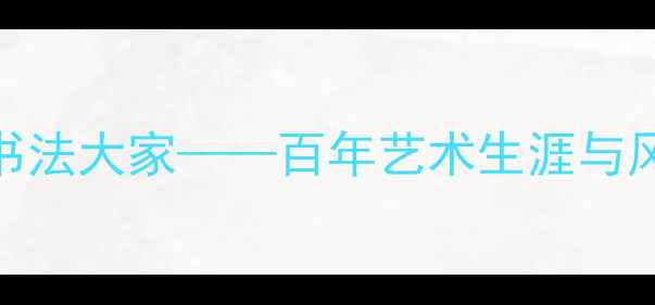图片 蓝深：民国书法大家——百年艺术生涯与风格演变探微