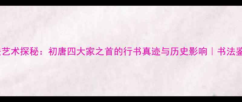 图片 虞世南书法艺术探秘：初唐四大家之首的行书真迹与历史影响｜书法鉴赏技巧全2