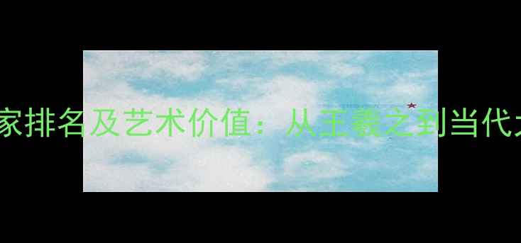 图片 行书字体十大名家排名及艺术价值：从王羲之到当代大师的笔墨传承2