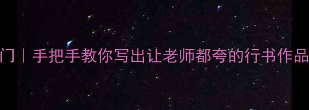 图片 行书学字零基础入门｜手把手教你写出让老师都夸的行书作品+附赠临摹素材包1