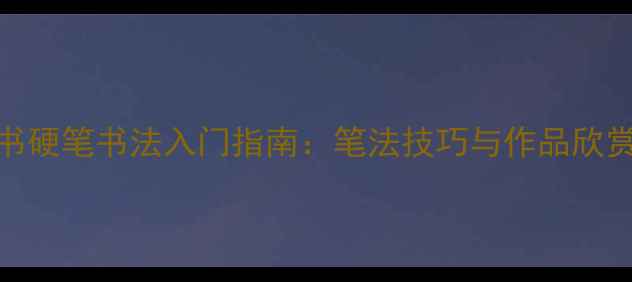图片 行书硬笔书法入门指南：笔法技巧与作品欣赏全