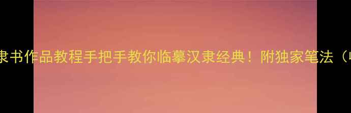 图片 西狭颂风格隶书作品教程手把手教你临摹汉隶经典！附独家笔法（收藏学习）2