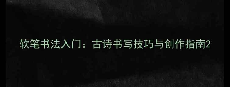 图片 软笔书法入门：古诗书写技巧与创作指南2