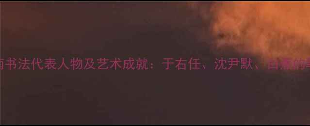图片 近代河南书法代表人物及艺术成就：于右任、沈尹默、白蕉的笔墨春秋