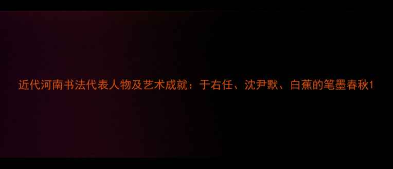 图片 近代河南书法代表人物及艺术成就：于右任、沈尹默、白蕉的笔墨春秋1
