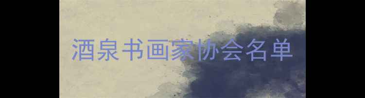 图片 酒泉书画家协会名单