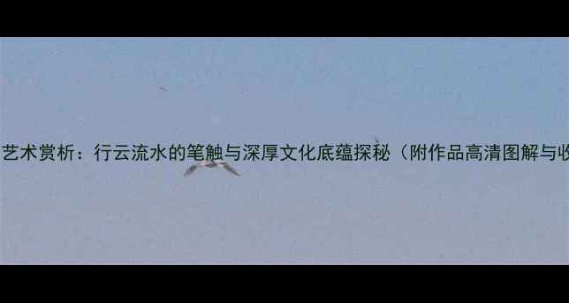 图片 金古良书法艺术赏析：行云流水的笔触与深厚文化底蕴探秘（附作品高清图解与收藏指南）1