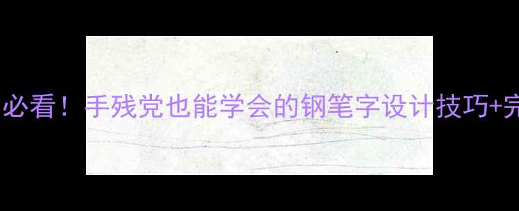 图片 钢笔书法入门必看！手残党也能学会的钢笔字设计技巧+完整创作指南2