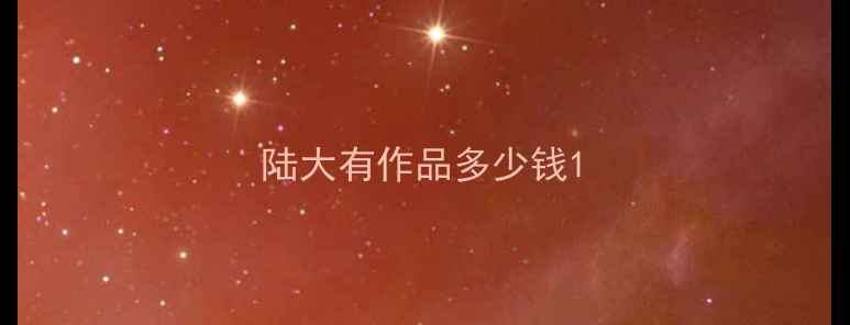 图片 陆大有作品多少钱1