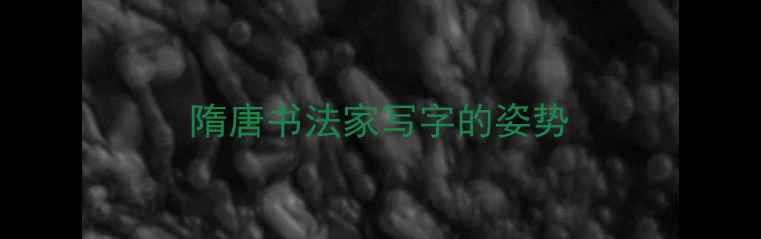 图片 隋唐书法家写字的姿势