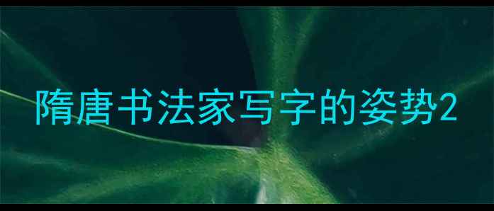 图片 隋唐书法家写字的姿势2