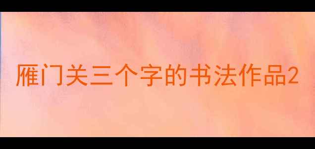 图片 雁门关三个字的书法作品2